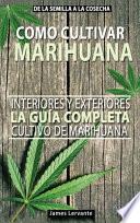 Co ́mo Cultivar Marihuana La gui ́a Completa, Interiores y Exteriores - Cultivo de Marihuana Para Principiantes
