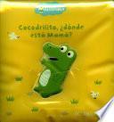 Cocodrilito, donde esta mama?/ Crocodile, where is mom?
