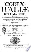 CODEX ITALIAE DIPLOMATICUS, Quo non solum Multifariae Investiturarum Literae, ab Augustissimis Romanorum Imperatoribus Italiae Principibus & Proceribus concessae atque traditae, Verum etiam Alia insignia varii generis Diplomata, tam edita, quam multa anecdota, Ipsos concernentia continentur