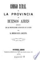 Codigo rural de la privincia de Bueonos Aires, ampliado con las modificaciones introducidas en el mismo por la soeidad rural Argentina