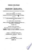 Códigos españoles y colección legislativa, comprensiva de lo legislado con posterioridad á los códigos, ó sea legislacion general de España, ilustrada con los retratos de los reyes autores de los códigos, redactada con el texto literal ó compendiado de las respectivas disposiciones legales, á su vez tambien historiadas, anotadas ó comentadas