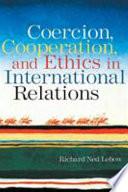 Coercion, Cooperation, and Ethics in International Relations