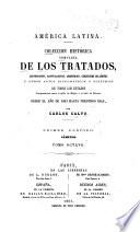 Colección completa de los tratados, convenciones, capitulaciones, armisticios, y otros actos diplomáticos de todos los estados de la América latina, comprendidos entre el golfo de Méjico y cabo de Hornos, desde el año de 1493 hasta nuestros días, precedidos de una memoria sobre el estado actual de la América, de cuadros estadísticos, de un diccionario diplomático, y de una noticia histórica sobre cada uno de los tratados mas importantes