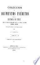 Colección de documentos inéditos para la historia de Chile desde el viaje de Magallanes hasta la batalla de Maipo, 1518-1818