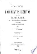 Coleccion de documentos ineditos para la historia de Chile desde el viaje de Magallanes hasta la batalla de Maipo 1518-1818