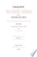 Colecciön de documentos inëditos para la historia de Chile desde el viaje de Magallanes hasta la batalla de Maipo