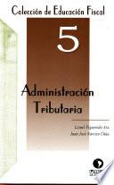 Colección de educación fiscal: Administración tributaria