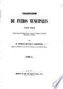 Coleccion de fueros municipales y cartas de pueblas de las reinos de Castilla, Leon, Corona de Aragon y Navarra
