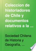 Coleccíon de historiadores de Chile y documentos relativos a la historia nacional