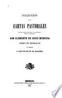 Coleccion de las cartas pastorales que el excelentísimo e ilustrísimo señor licenciado don Clemente de Jesus Munguia, obispo de Michoacan, ha dirigido á los fieles de su diócesis