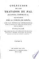 Coleccion de los tratados de paz, alianza, comercio etc. ajustados por la corona de España con las potencias extrangeras desde el reynado del señor Don Felipe Quinto hasta el presente