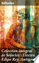 Colección integral de Sófocles: (Electra, Edipo Rey, Antígona)