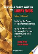 Collected Works Of Larry Wos, The (In 2 Vols), Vol I: Exploring The Power Of Automated Reasoning; Vol Ii: Applying Automated Reasoning To Puzzles, Problems, And Open Questions