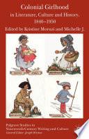 Colonial Girlhood in Literature, Culture and History, 1840-1950