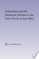 Colonialism and the Modernist Moment in the Early Novels of Jean Rhys