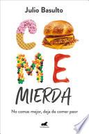 Come mierda: no comas mejor, deja de comer peor / Eat Shit: Don't Eat Better, St op Eating So Badly