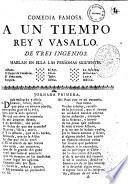 Comedia famosa. A un tiempo rey y vasallo. De tres ingenios