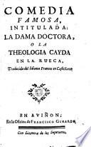 Comedia famosa, intitulada: La Dama doctora, o La theologia cayda en la rueca