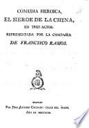 Comedia heroica, El Héroe de la China, en tres actos, etc. [In verse. Translated by José Ibarra from “L'Eroe cinese” of P. A. D. B. Metastasio.]