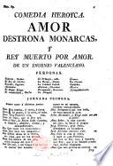 Comedia nueva. Amor destrona monarcas, y rey muerto por amor. De un Ingenio Valenciano. In verse