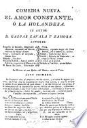 Comedia nueva. El amor constante, ó la Holandesa [in three acts and in verse].