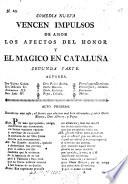 Comedia nueva. La ciencia, afecto y valor forman magia por amor, y el Magico en Cataluña. Primera parte. (Comedia nueva. Vencen impulsos de amor los afectos del honor y el Mágico en Cataluña. Segunda parte.-Comedia nueva. Entre venganza y amor, hallar la dicha mayor, y el Mágico en Cataluña. Tercera parte.) [In verse.]