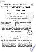 Comedia original en prosa. El triunfo del amor y la amistad, Jenwal y Faustina. En tres actos. Por D. Gaspar Zavala y Zamora
