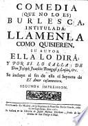 Comedia-que no lo es-burlesca, intitulada: Llamenla como quisieren ... [In verse.] Se incluye ... el saynete de El Amor casamentero. [In verse.] Segunda impression