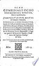 Comedias y entremeses (1615): El gallardo español ; La casa de los zelos ; Los baños de Argel ; El rufian dichoso ; La gran sultana ; El laberinto de amor ; La entrenida ; Pedro de Urdemalas ; El juez de los divorcios ; El rufian viudo ; Eleccion de los alcaldes de Deganço ; La guarda cuydadosa ; El vizcayno fingido ; El retablo de las maravillas ; La cueva de Salamanca ; El viejo zeloso