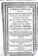 Comercio espiritual en fe de la Iglesia militante con la triunfante practicado, y explicado en la vida, y virtudes de la venerable virgen, y sierva de el Señor sor Josepha Berride...