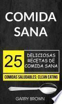 Comida sana: 25 deliciosas recetas de comida sana (Comidas Saludables: Clean Eating)