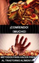 ¡Comiendo! (Mucho) Métodos Para Hacer Frente al Trastorno Alimentario