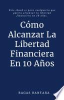 Cómo Alcanzar La Libertad Financiera En 10 Años - Cómo hacerse rico