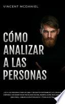 Cómo Analizar a Las Personas: ¡Lee a las personas como un libro y decodifica rápidamente su lenguaje corporal con secretos de psicología oscura, manipulación, inteligencia emocional, comunicación persuasiva y técnicas de PNL!
