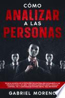 Cómo Analizar A Las Personas: Técnicas secretas de la psicología oscura para leer rápidamente a las personas como a un libro, con manipulación encubierta, lenguaje corporal, PNL y habilidades de control mental para protegerte.
