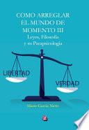 CÓMO ARREGLAR EL MUNDO DE MOMENTO III. LEYES, FILOSOFÍA Y SU PARAPSICOLOGÍA