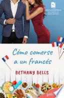 Cómo comerse a un francés (Guía gastronómica para mujeres con buenos apetitos 2)