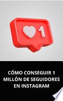 CÓMO CONSEGUIR 1 MILLÓN DE SEGUIDORES EN INSTAGRAM