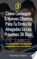 Cómo Conseguir 5 Nuevos Clientes Para Tu Firma De Abogados En Los Próximos 30 Días.