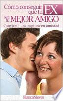 Cómo Conseguir Que Tu EX 💔 Sea Tu Mejor Amigo 💯