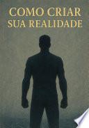 Como Criar A Sua Realidade