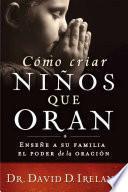 Cómo Criar Niños Que Oran / Raising a Child Who Prays