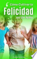 Cómo Cultivar la Felicidad en Un Niño