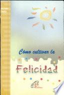 Como Cultivar la Felicidad