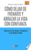 Cómo Dejar de Frenarte y Abrazar la Vida con Confianza: Libérate de las Dudas y Despierta tu Verdadero Poder