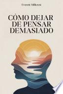 Cómo Dejar De Pensar Demasiado