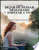 Cómo Dejar de Pensar Demasiado Y Empezar a Vivir