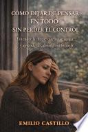 CÓMO DEJAR DE PENSAR EN TODO SIN PERDER EL CONTROL