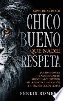 Cómo Dejar de ser el Chico Bueno que Nadie Respeta