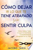 Cómo Dejar Ir lo que te Tiene Atrapado sin Sentir Culpa